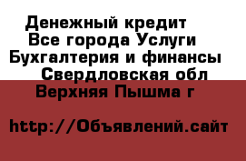 Денежный кредит ! - Все города Услуги » Бухгалтерия и финансы   . Свердловская обл.,Верхняя Пышма г.